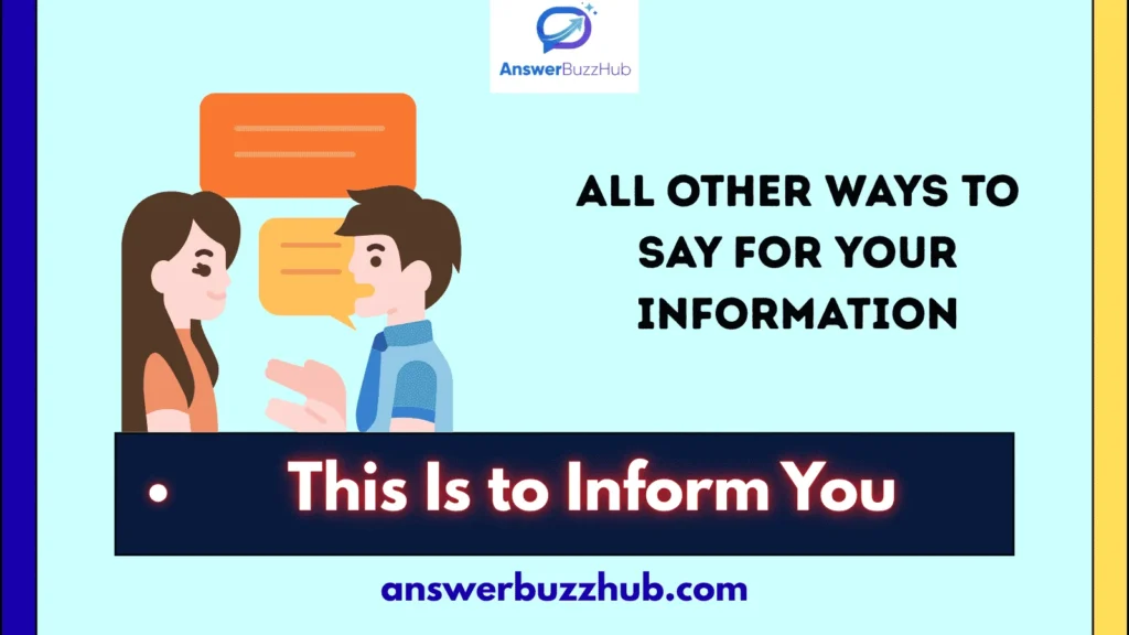 All Other Ways to Say For Your Information